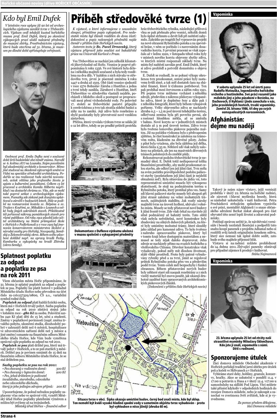 Ten nemohl být kvůli vysoké hladině spodní vody v samotném objektu tvrze vybudován - proto byl vyhlouben o něco jižněji (zhruba 60 m).
