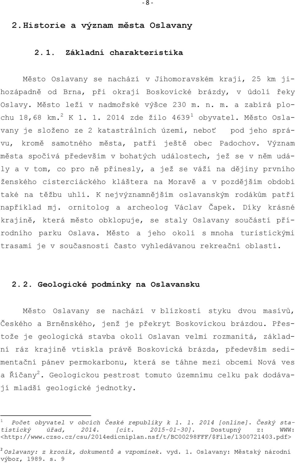Město Oslavany je sloţeno ze 2 katastrálních území, neboť pod jeho správu, kromě samotného města, patří ještě obec Padochov.
