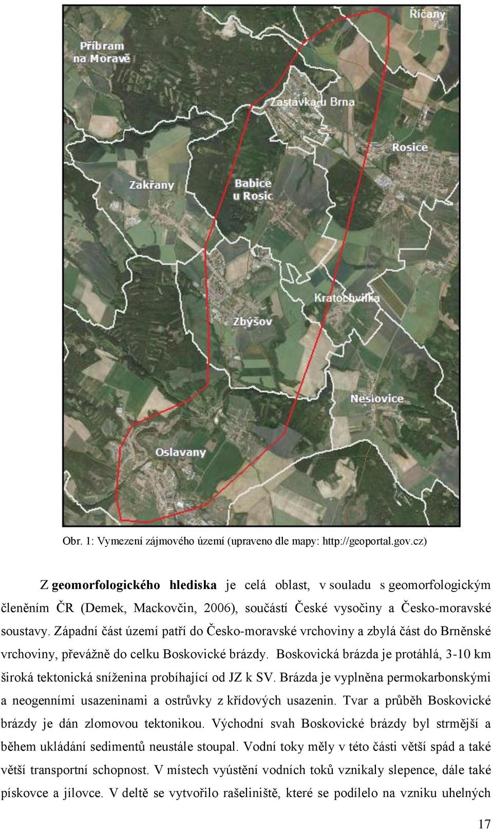 Západní část území patří do Česko-moravské vrchoviny a zbylá část do Brněnské vrchoviny, převáţně do celku Boskovické brázdy.
