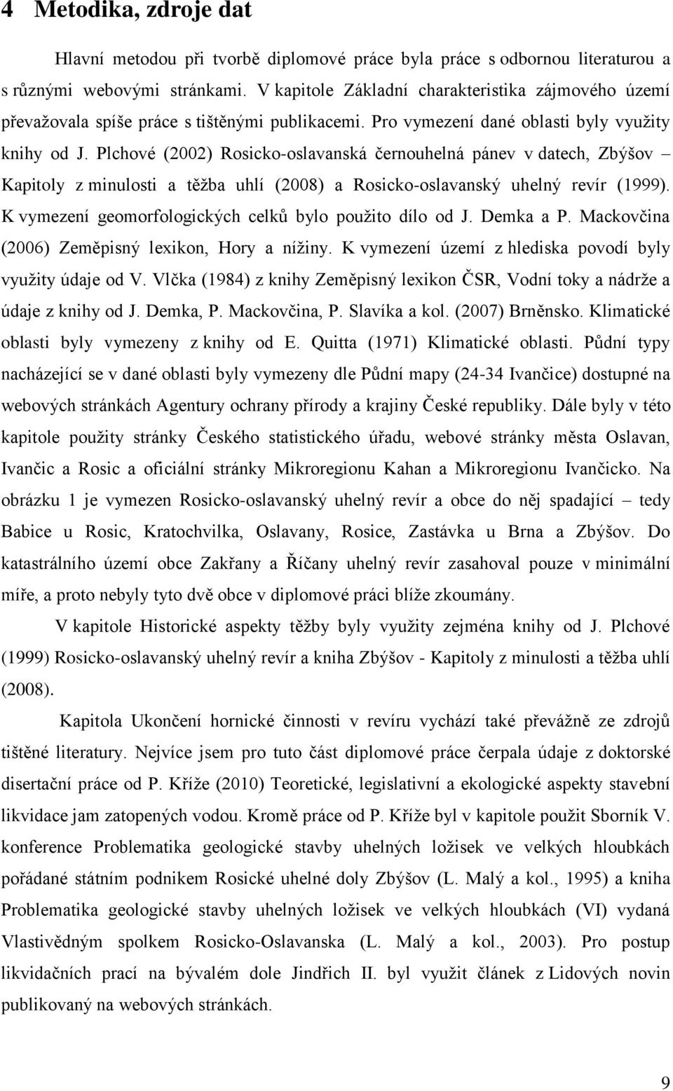 Plchové (2002) Rosicko-oslavanská černouhelná pánev v datech, Zbýšov Kapitoly z minulosti a těţba uhlí (2008) a Rosicko-oslavanský uhelný revír (1999).