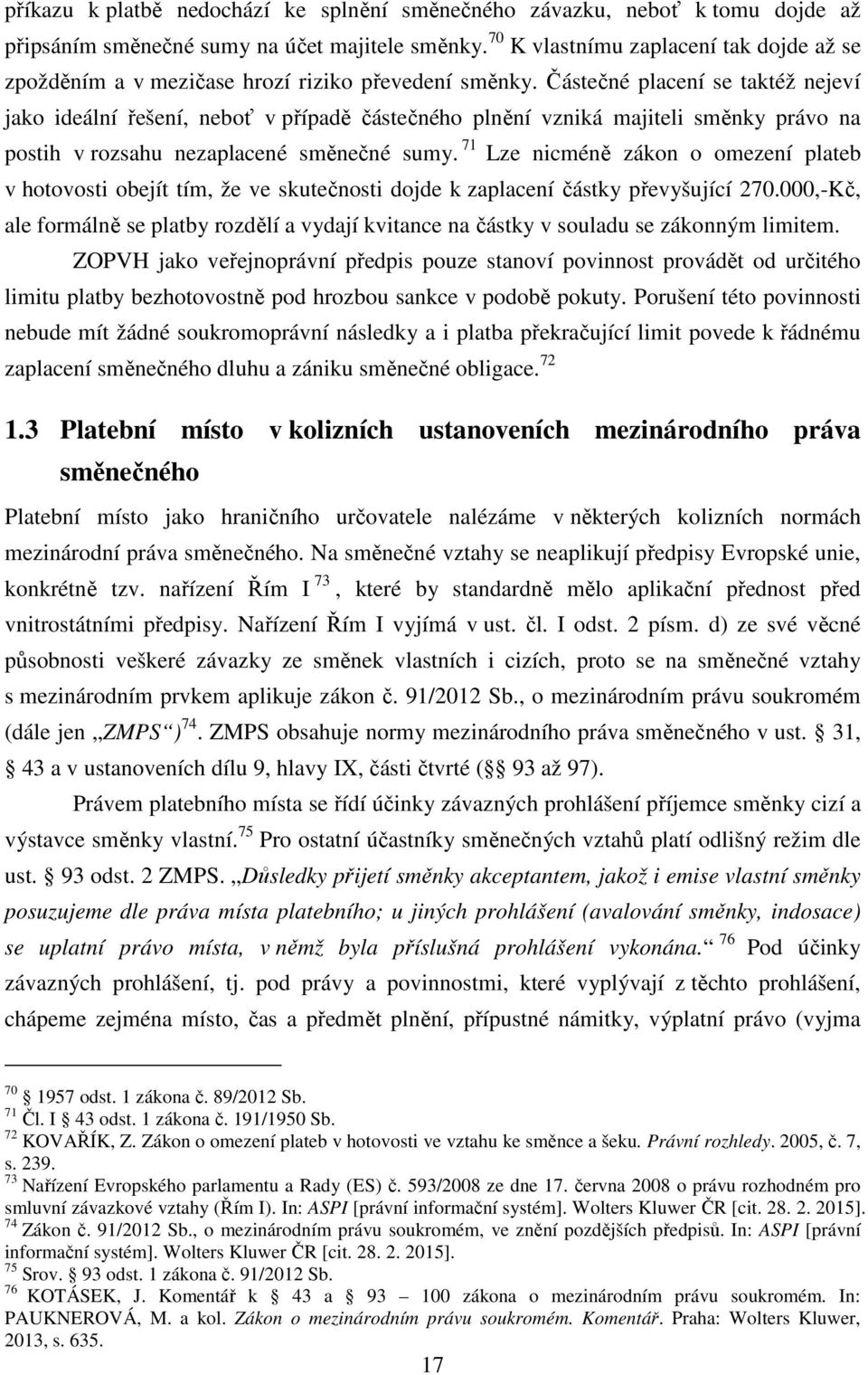 Částečné placení se taktéž nejeví jako ideální řešení, neboť v případě částečného plnění vzniká majiteli směnky právo na postih v rozsahu nezaplacené směnečné sumy.