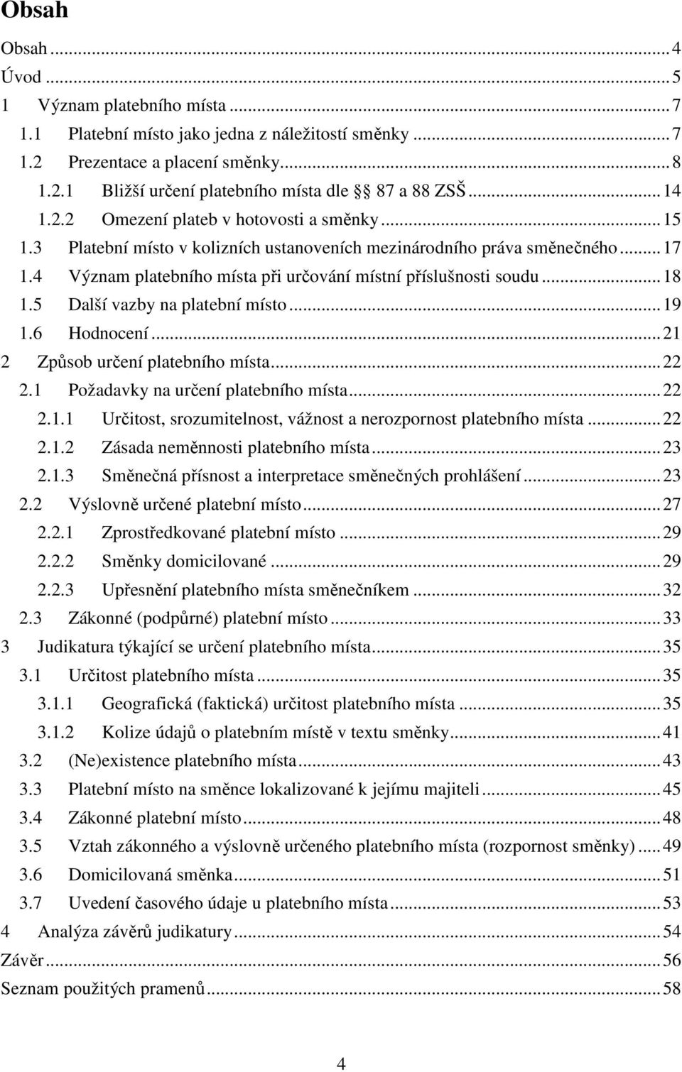 ..18 1.5 Další vazby na platební místo...19 1.6 Hodnocení...21 2 Způsob určení platebního místa...22 2.1 Požadavky na určení platebního místa...22 2.1.1 Určitost, srozumitelnost, vážnost a nerozpornost platebního místa.