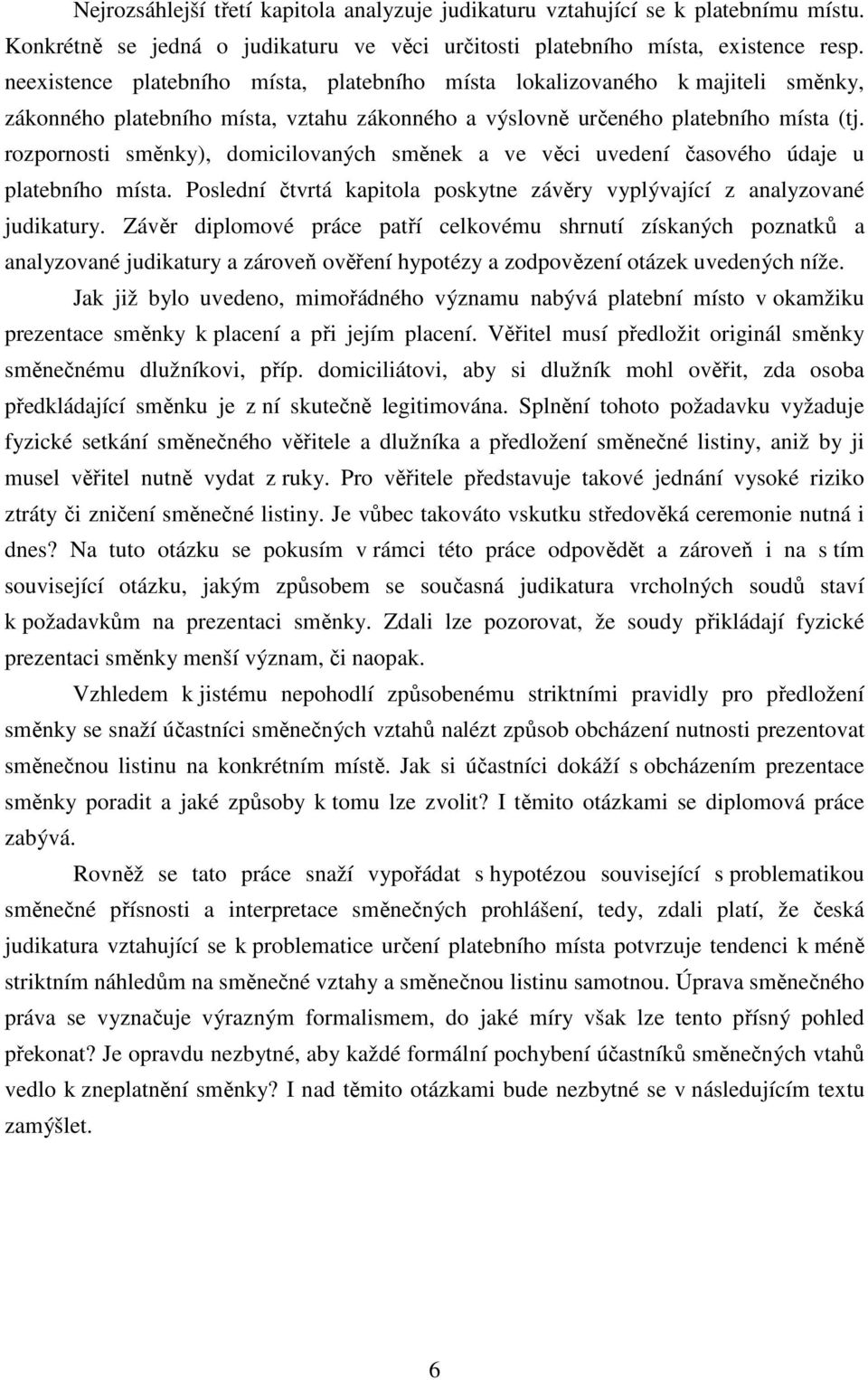 rozpornosti směnky), domicilovaných směnek a ve věci uvedení časového údaje u platebního místa. Poslední čtvrtá kapitola poskytne závěry vyplývající z analyzované judikatury.