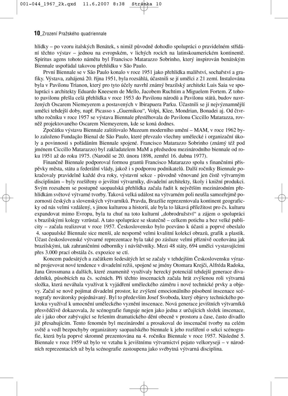 2007 8:38 Stránka 10 10_Zrození Pražského quadriennale hlídky po vzoru italsk ch Benátek, s nimiï pûvodnû dohodlo spolupráci o pravidelném stfiídání tûchto v stav jednou na evropském, v lich ch