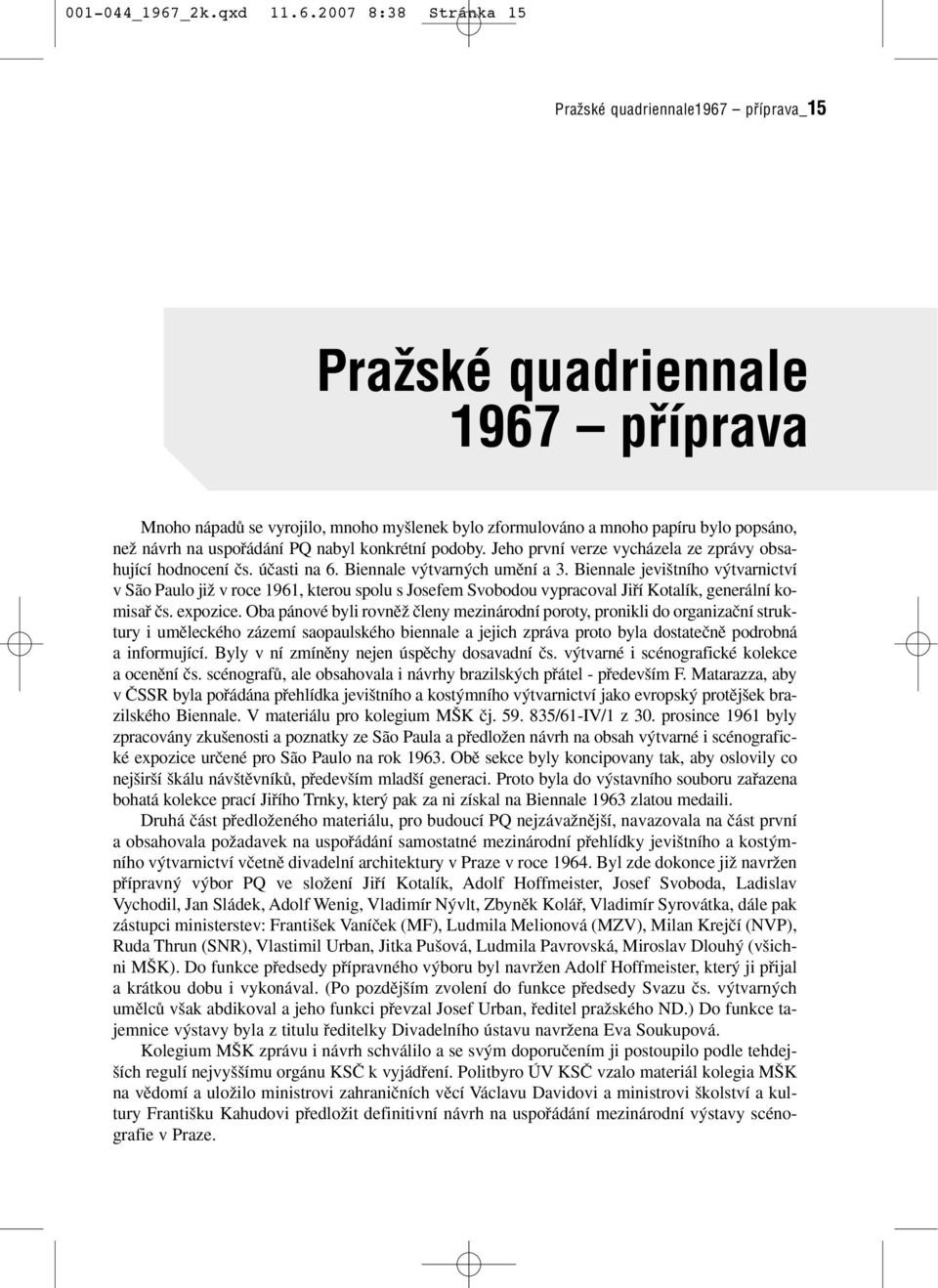 2007 8:38 Stránka 15 Pražské quadriennale1967 příprava_15 Pražské quadriennale 1967 příprava Mnoho nápadû se vyrojilo, mnoho my lenek bylo zformulováno a mnoho papíru bylo popsáno, neï návrh na
