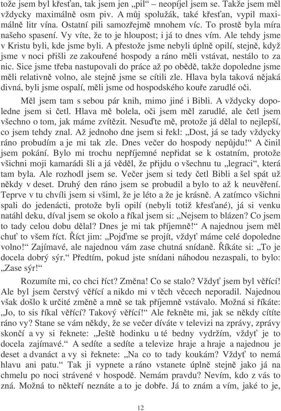 A pestože jsme nebyli úpln opilí, stejn, když jsme v noci pišli ze zakouené hospody a ráno mli vstávat, nestálo to za nic.