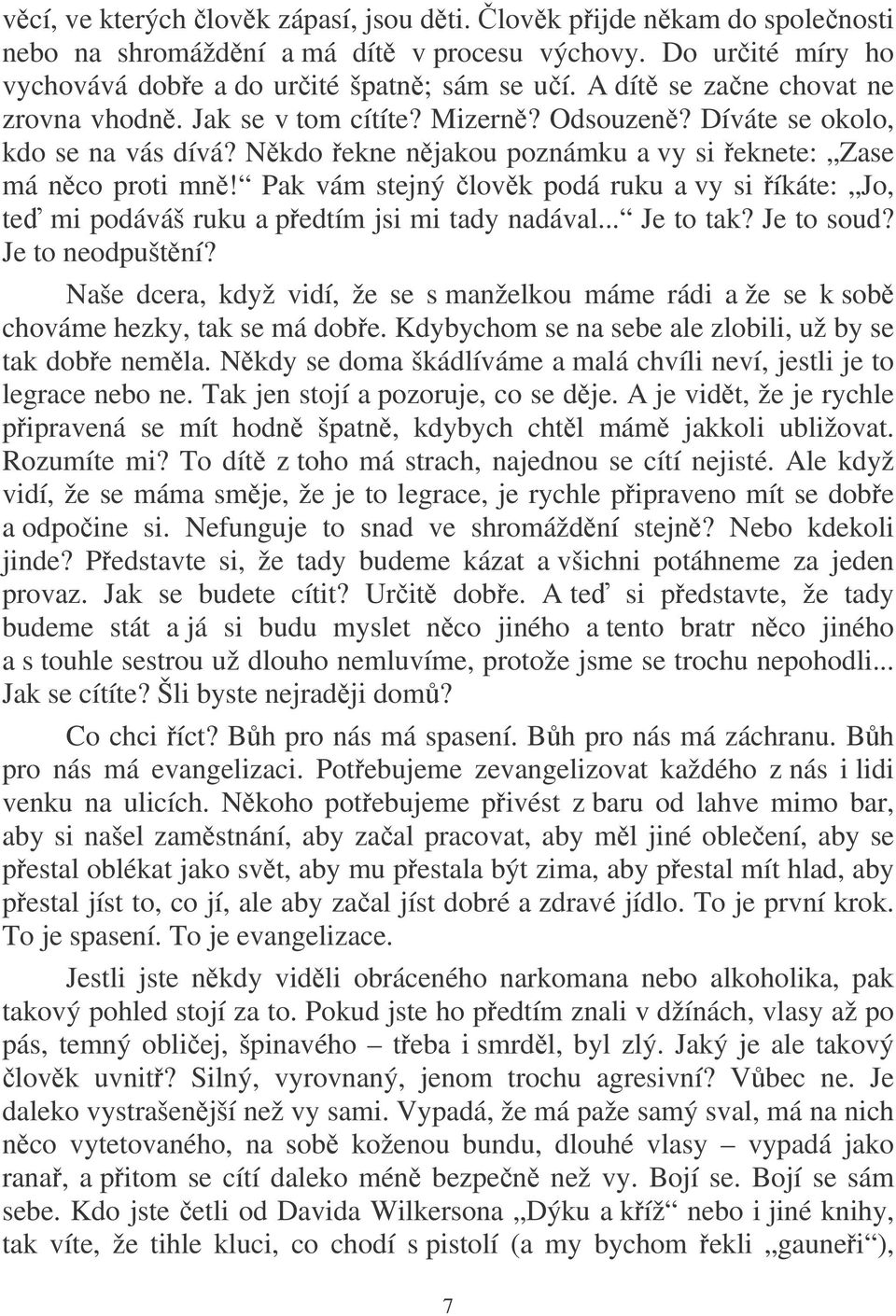 Pak vám stejný lovk podá ruku a vy si íkáte: Jo, te mi podáváš ruku a pedtím jsi mi tady nadával... Je to tak? Je to soud? Je to neodpuštní?