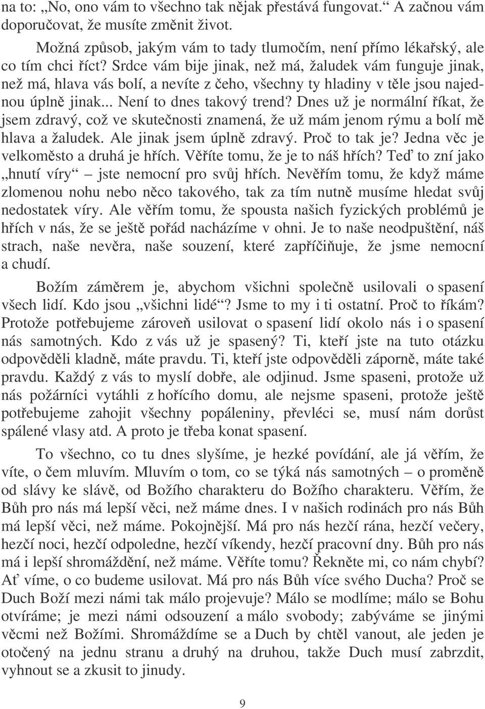 Dnes už je normální íkat, že jsem zdravý, což ve skutenosti znamená, že už mám jenom rýmu a bolí m hlava a žaludek. Ale jinak jsem úpln zdravý. Pro to tak je? Jedna vc je velkomsto a druhá je hích.