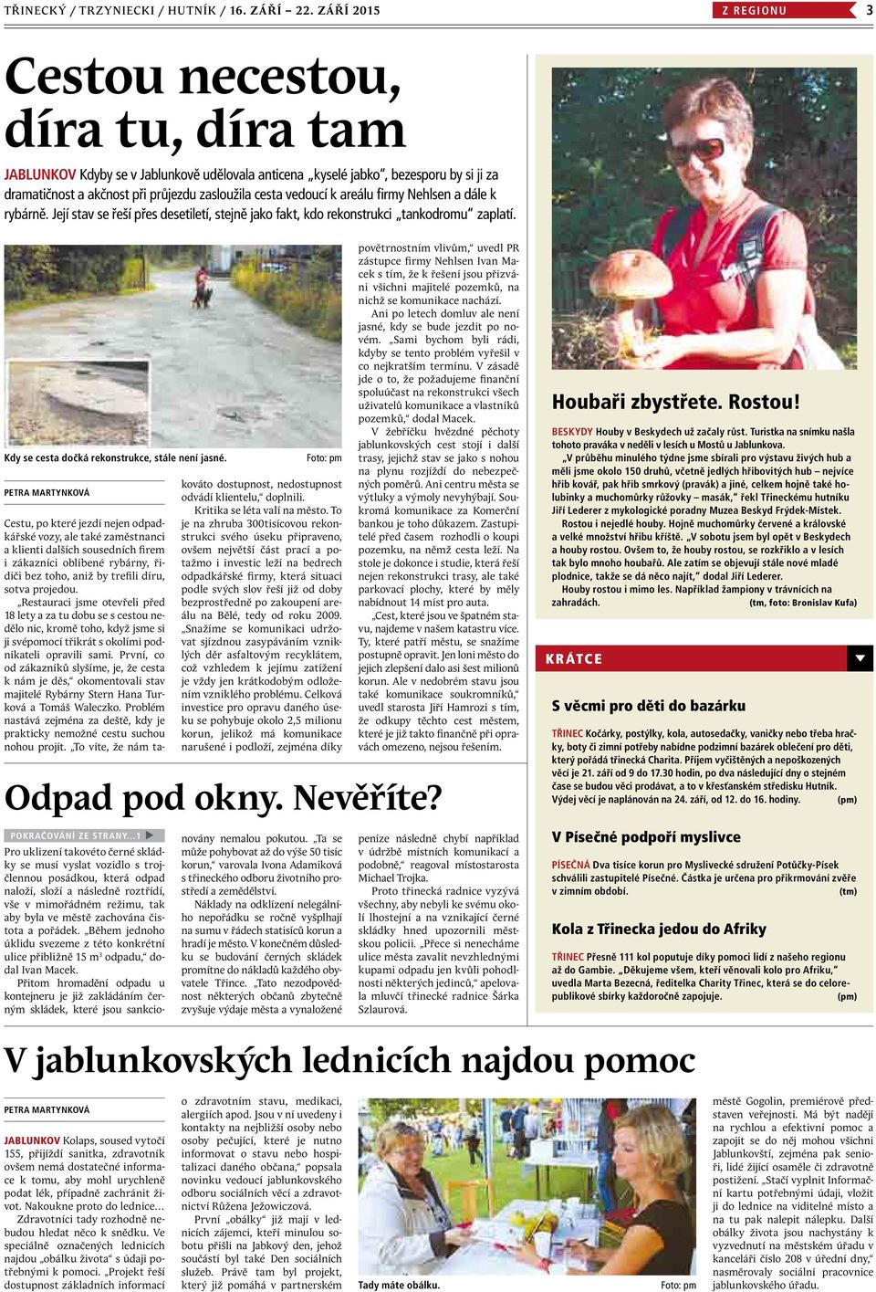 vedoucí k areálu firmy Nehlsen a dále k rybárně. Její stav se řeší přes desetiletí, stejně jako fakt, kdo rekonstrukci tankodromu zaplatí. Kdy se cesta dočká rekonstrukce, stále není jasné.