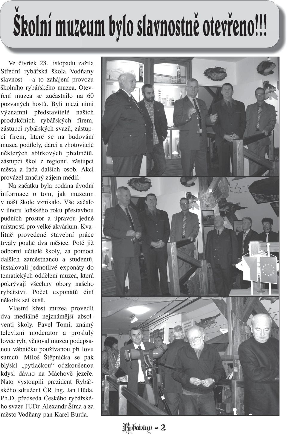 pfiedmûtû, zástupci kol z regionu, zástupci mûsta a fiada dal ích osob. Akci provázel znaãn zájem médií. Na zaãátku byla podána úvodní informace o tom, jak muzeum v na í kole vznikalo.
