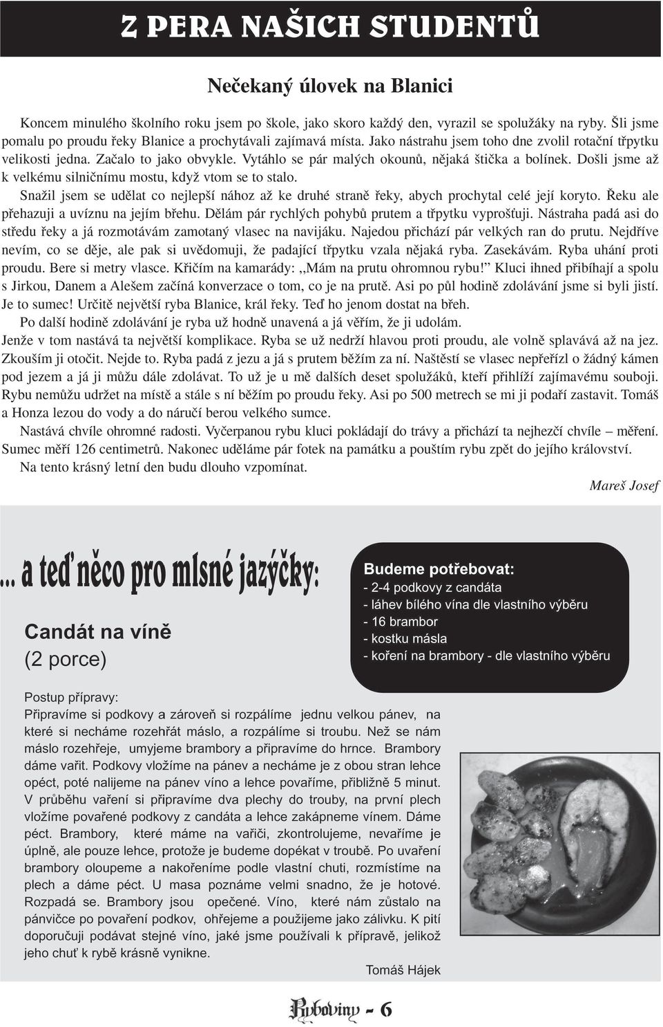 Do li jsme aï k velkému silniãnímu mostu, kdyï vtom se to stalo. SnaÏil jsem se udûlat co nejlep í nához aï ke druhé stranû fieky, abych prochytal celé její koryto.