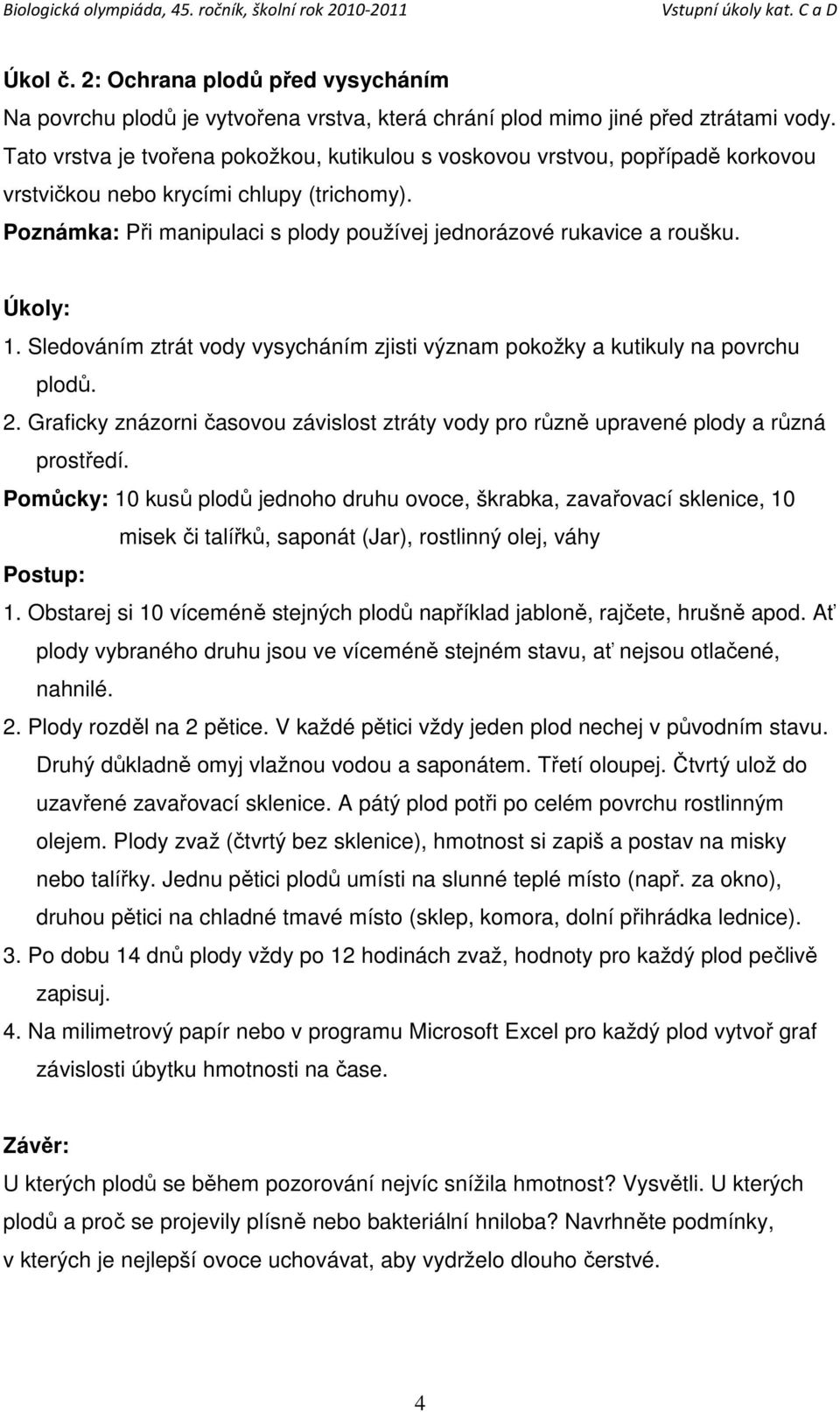 Úkoly: 1. Sledováním ztrát vody vysycháním zjisti význam pokožky a kutikuly na povrchu plodů. 2. Graficky znázorni časovou závislost ztráty vody pro různě upravené plody a různá prostředí.