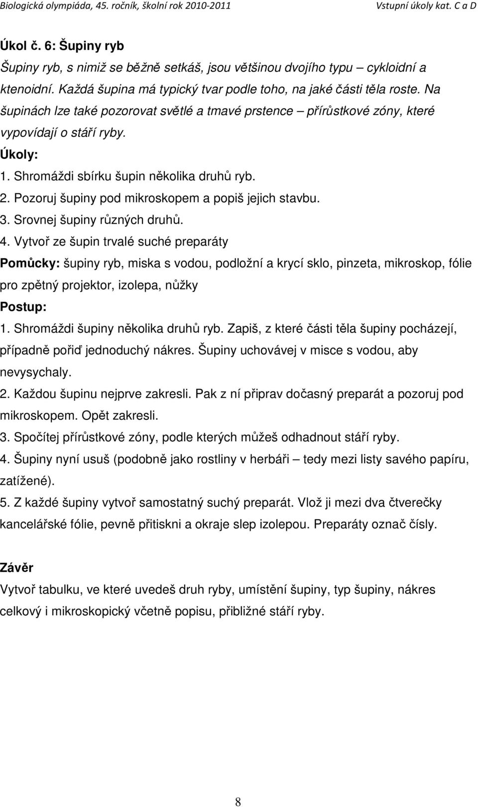 Pozoruj šupiny pod mikroskopem a popiš jejich stavbu. 3. Srovnej šupiny různých druhů. 4.