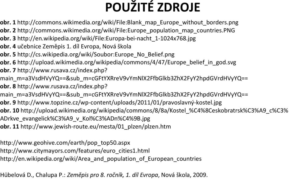wikimedia.org/wikipedia/commons/4/47/europe_belief_in_god.svg obr. 7 http://www.rusava.cz/index.php? main_m=a3vsdhvyyq==&sub_m=cgftyxrrev9vymnlx2ffbglkb3zhx2fyy2hpdgvrdhvyyq== obr. 8 http://www.