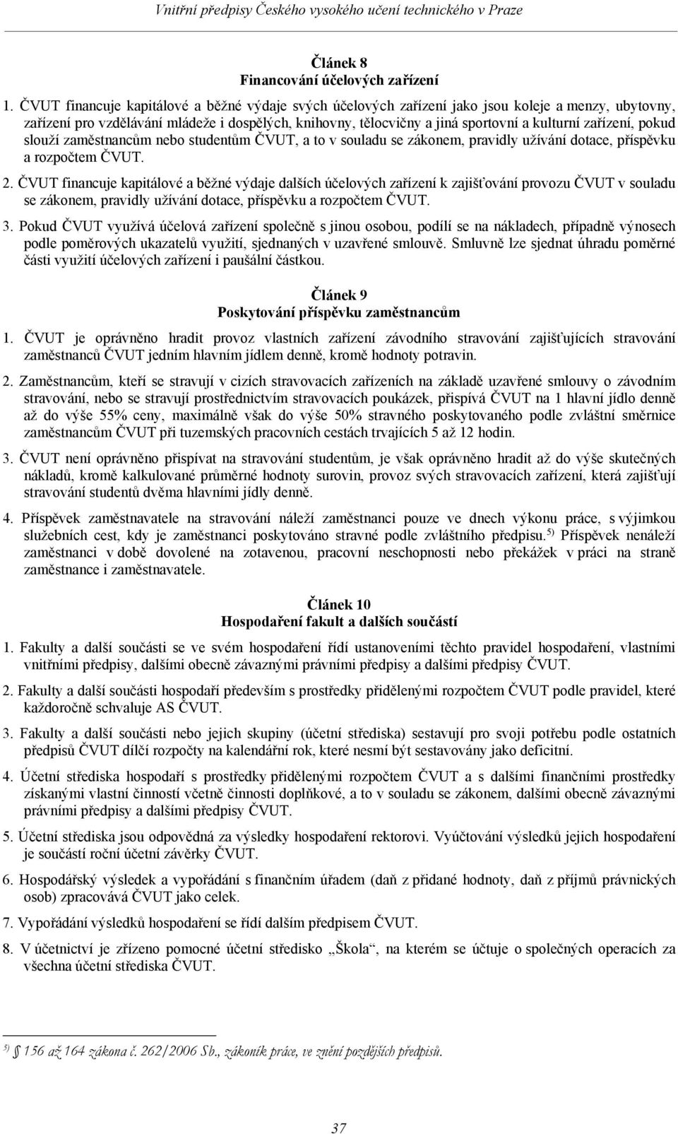 zařízení, pokud slouží zaměstnancům nebo studentům ČVUT, a to v souladu se zákonem, pravidly užívání dotace, příspěvku a rozpočtem ČVUT. 2.