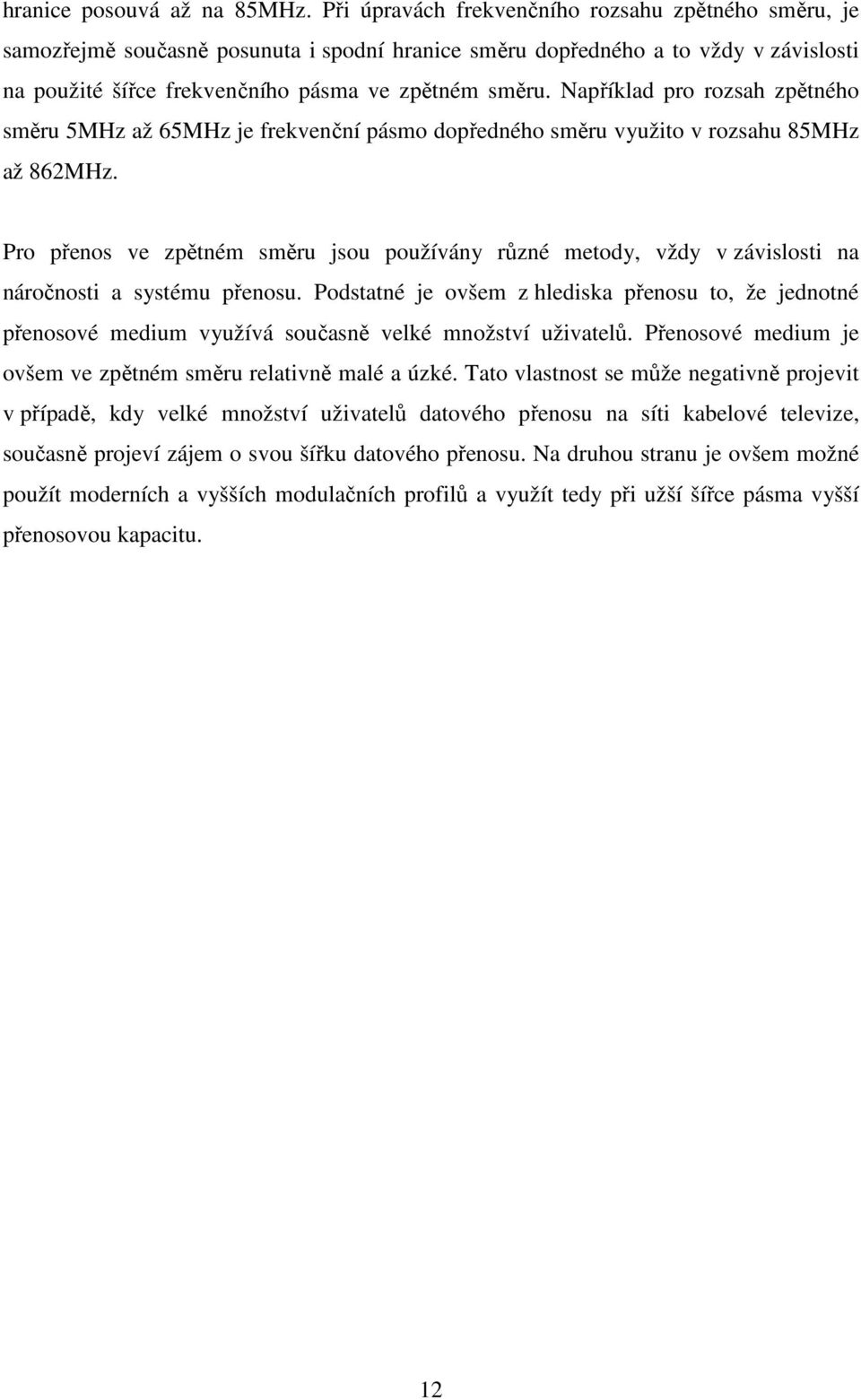 Například pro rozsah zpětného směru 5MHz až 65MHz je frekvenční pásmo dopředného směru využito v rozsahu 85MHz až 862MHz.