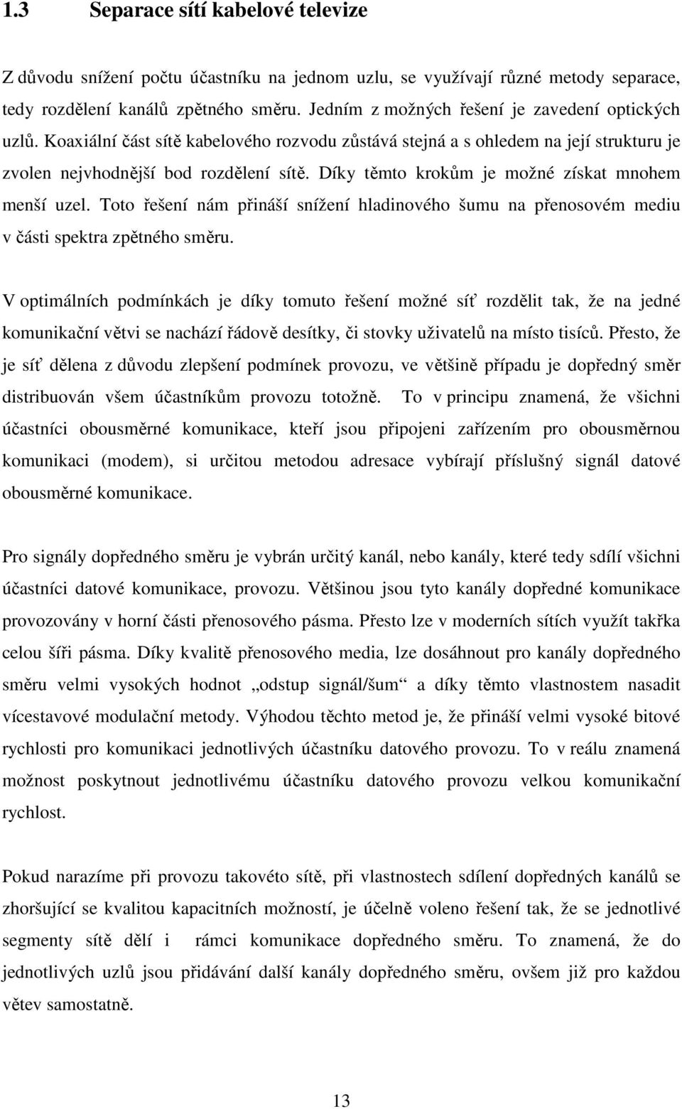 Díky těmto krokům je možné získat mnohem menší uzel. Toto řešení nám přináší snížení hladinového šumu na přenosovém mediu v části spektra zpětného směru.