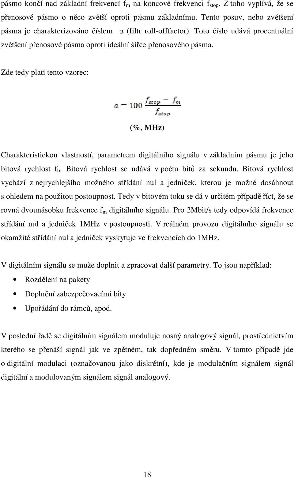 Zde tedy platí tento vzorec: (%, MHz) Charakteristickou vlastností, parametrem digitálního signálu v základním pásmu je jeho bitová rychlost f b. Bitová rychlost se udává v počtu bitů za sekundu.