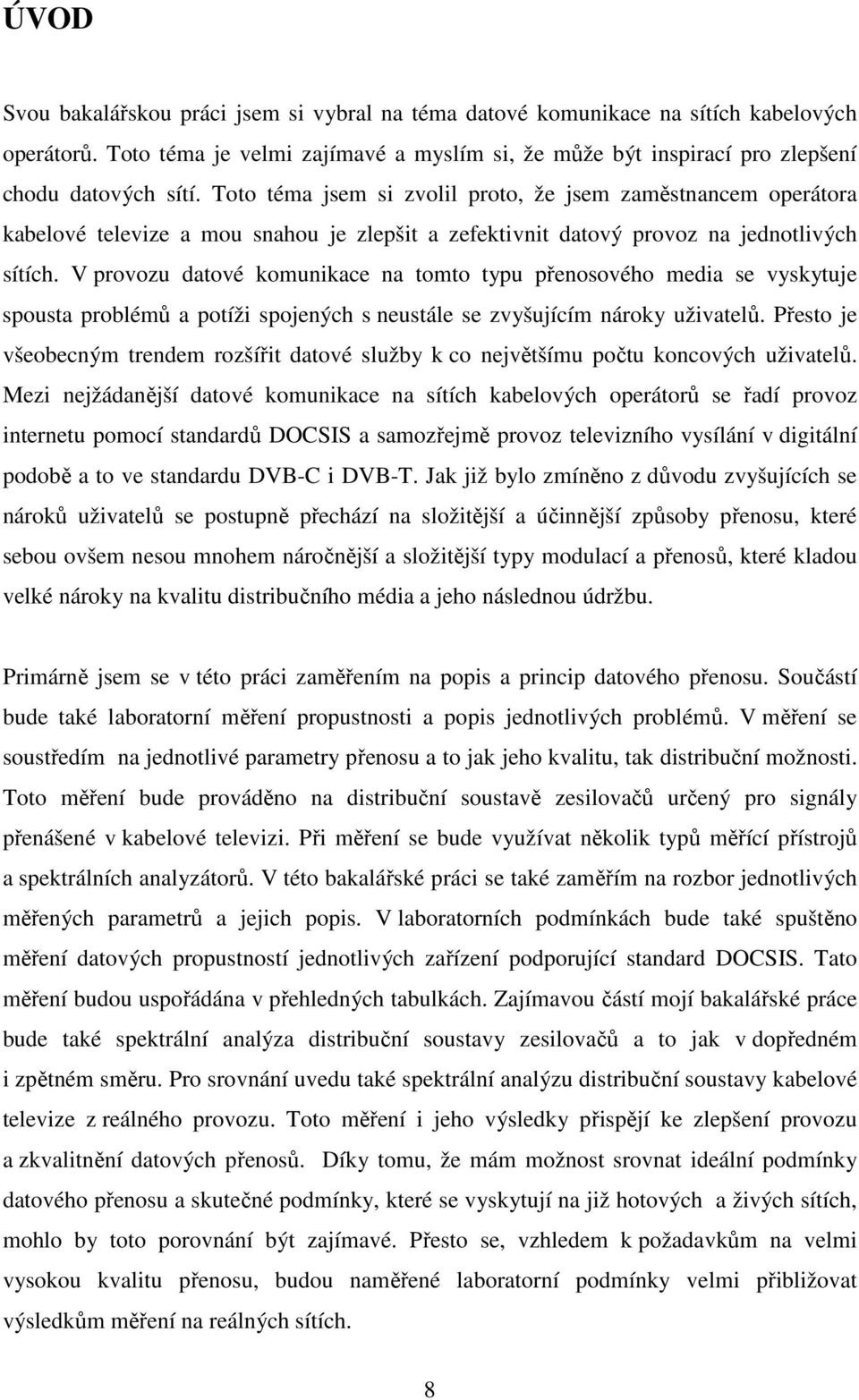 V provozu datové komunikace na tomto typu přenosového media se vyskytuje spousta problémů a potíži spojených s neustále se zvyšujícím nároky uživatelů.