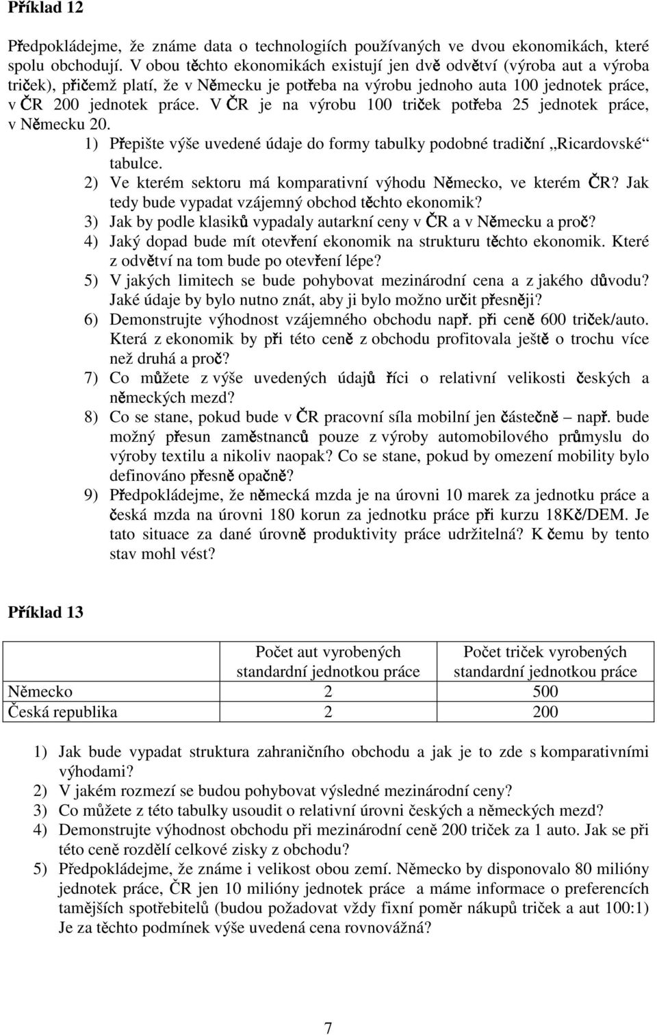 V R je na výrobu 100 tri ek pot eba 25 jednotek práce, v N mecku 20. 1) P epište výše uvedené údaje do formy tabulky podobné tradi ní Ricardovské tabulce.