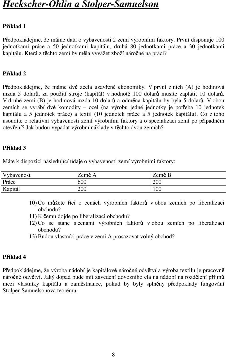 P íklad 2 P edpokládejme, že máme dv zcela uzav ené ekonomiky. V první z nich (A) je hodinová mzda 5 dolar, za použití stroje (kapitál) v hodnot 100 dolar musíte zaplatit 10 dolar.