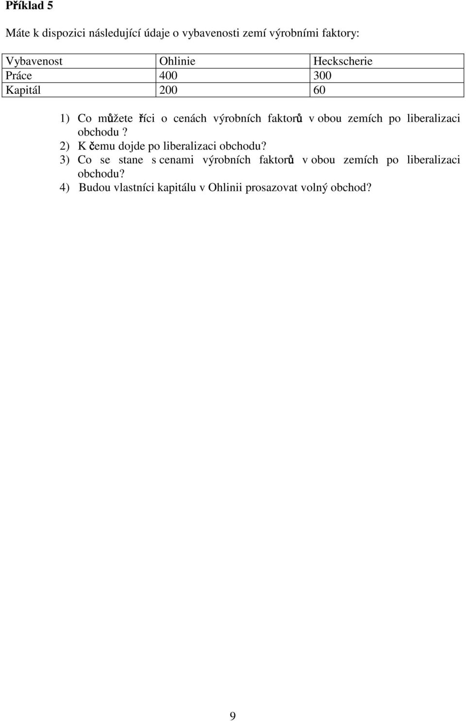 liberalizaci obchodu? 2) K emu dojde po liberalizaci obchodu?