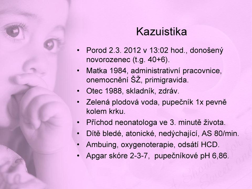 Zelená plodová voda, pupečník 1x pevně kolem krku. Příchod neonatologa ve 3. minutě života.