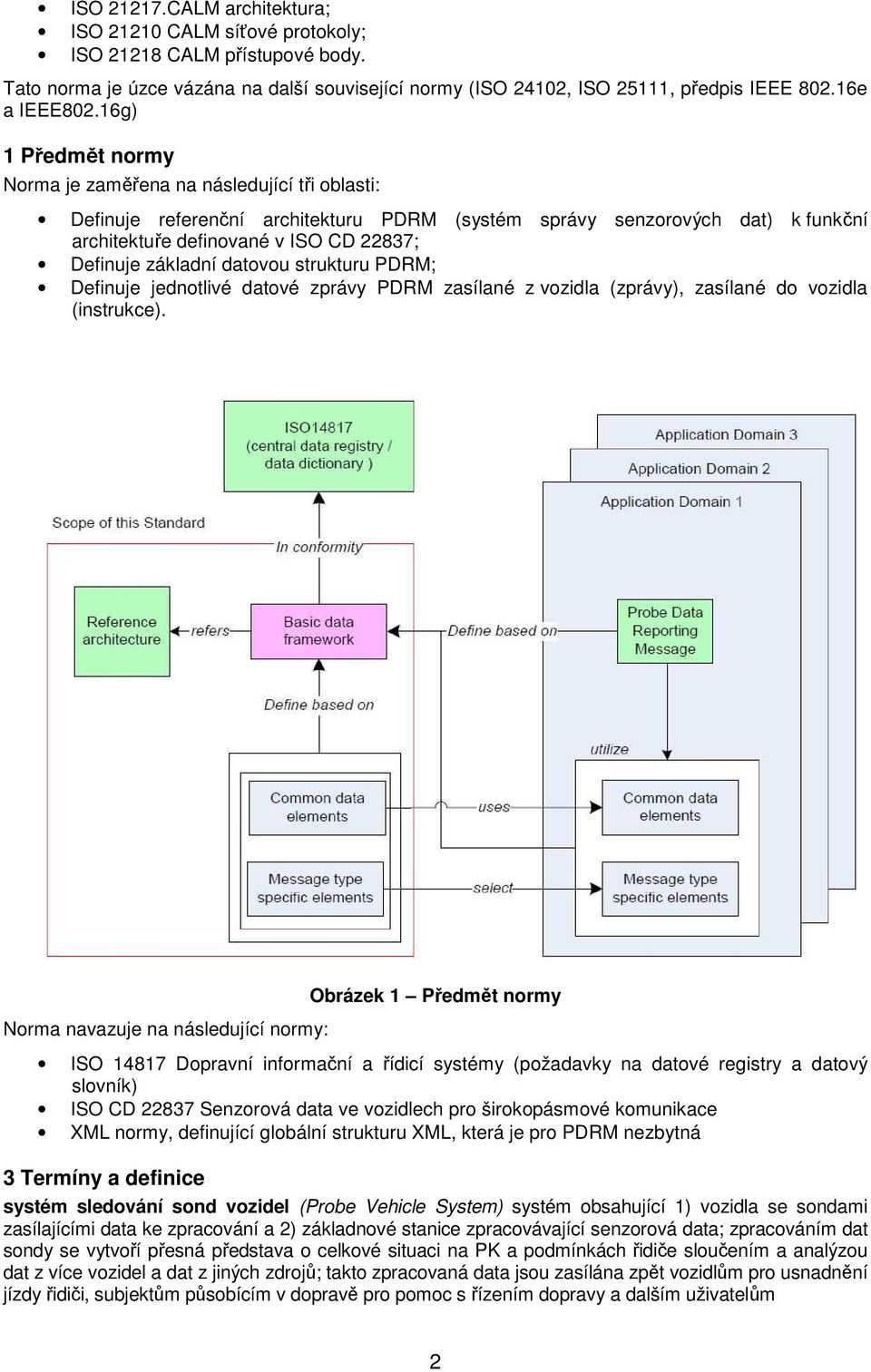 16g) 1 Předmět normy Norma je zaměřena na následující tři oblasti: Definuje referenční architekturu PDRM (systém správy senzorových dat) k funkční architektuře definované v ISO CD 22837; Definuje