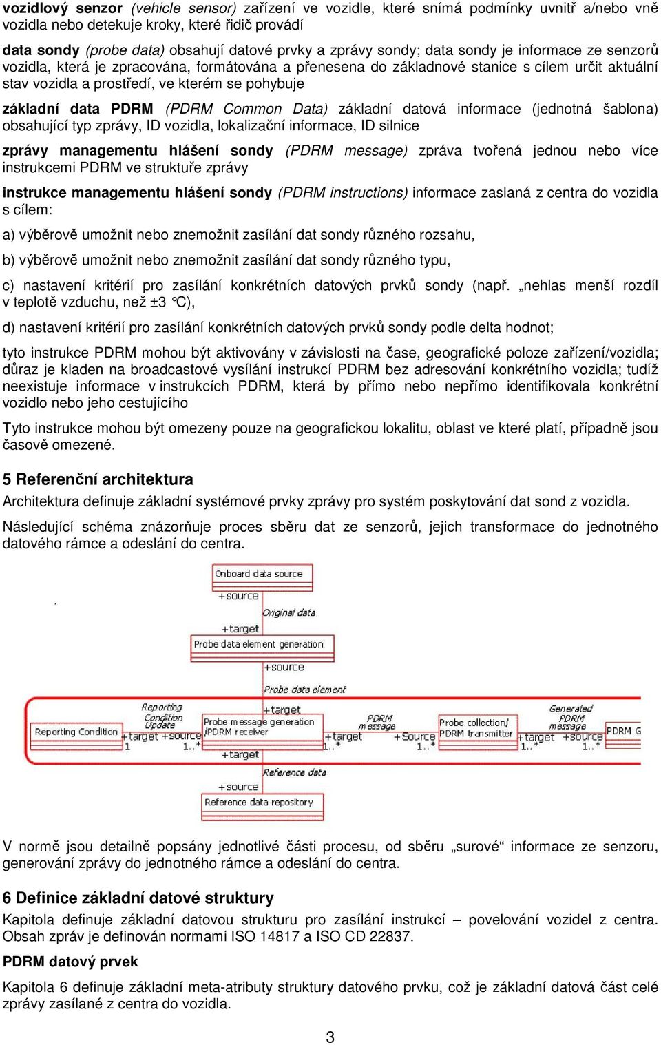 data PDRM (PDRM Common Data) základní datová informace (jednotná šablona) obsahující typ zprávy, ID vozidla, lokalizační informace, ID silnice zprávy managementu hlášení sondy (PDRM message) zpráva