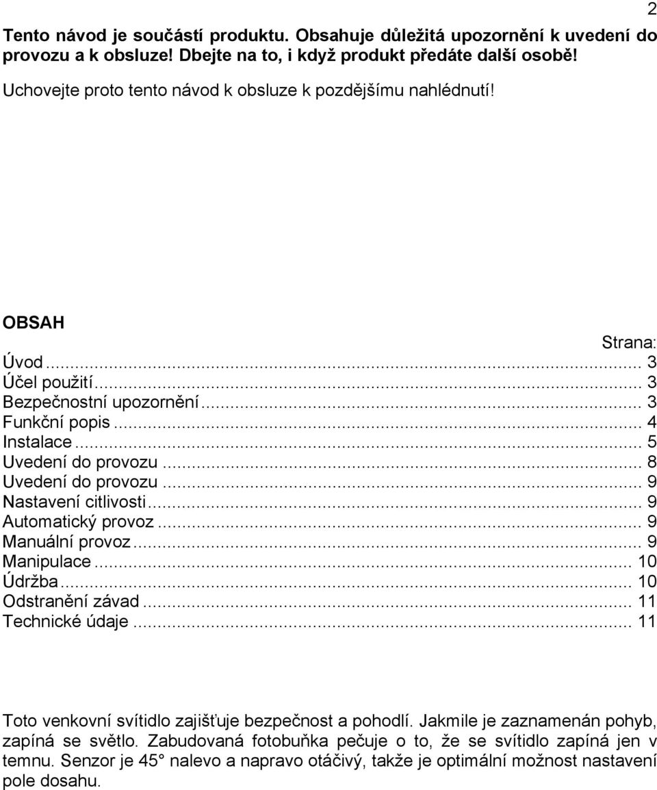 .. 8 Uvedení do provozu... 9 Nastavení citlivosti... 9 Automatický provoz... 9 Manuální provoz... 9 Manipulace... 10 Údržba... 10 Odstranění závad... 11 Technické údaje.