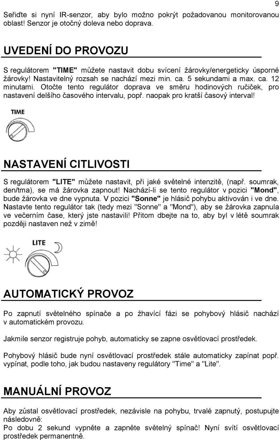 Otočte tento regulátor doprava ve směru hodinových ručiček, pro nastavení delšího časového intervalu, popř. naopak pro kratší časový interval!