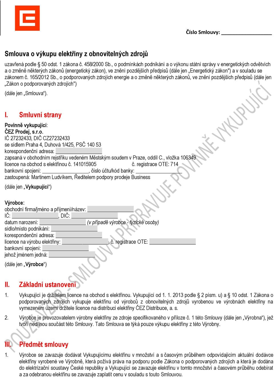 zákonem č. 165/2012 Sb., o podporovaných zdrojích energie a o změně některých zákonů, ve znění pozdějších předpisů (dále jen Zákon o podporovaných zdrojích") (dále jen Smlouva ). I.