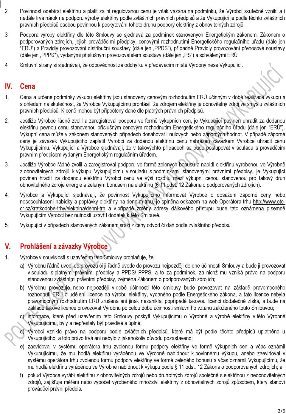 Podpora výroby elektřiny dle této Smlouvy se sjednává za podmínek stanovených Energetickým zákonem, Zákonem o podporovaných zdrojích, jejich prováděcími předpisy, cenovými rozhodnutími Energetického