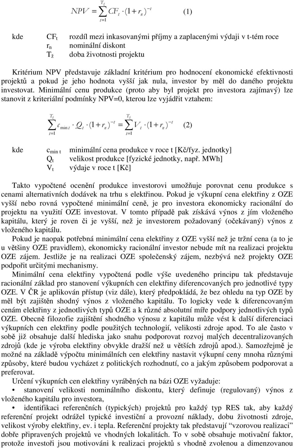 Minimální cenu produkce (proto aby byl projekt pro investora zajímavý) lze stanovit z kriteriální podmínky NPV=0, kterou lze vyjádřit vztahem: Tž Tž t t c min t Qt ( 1+ rn ) = Vt ( 1+ rn ) t = 1 t =