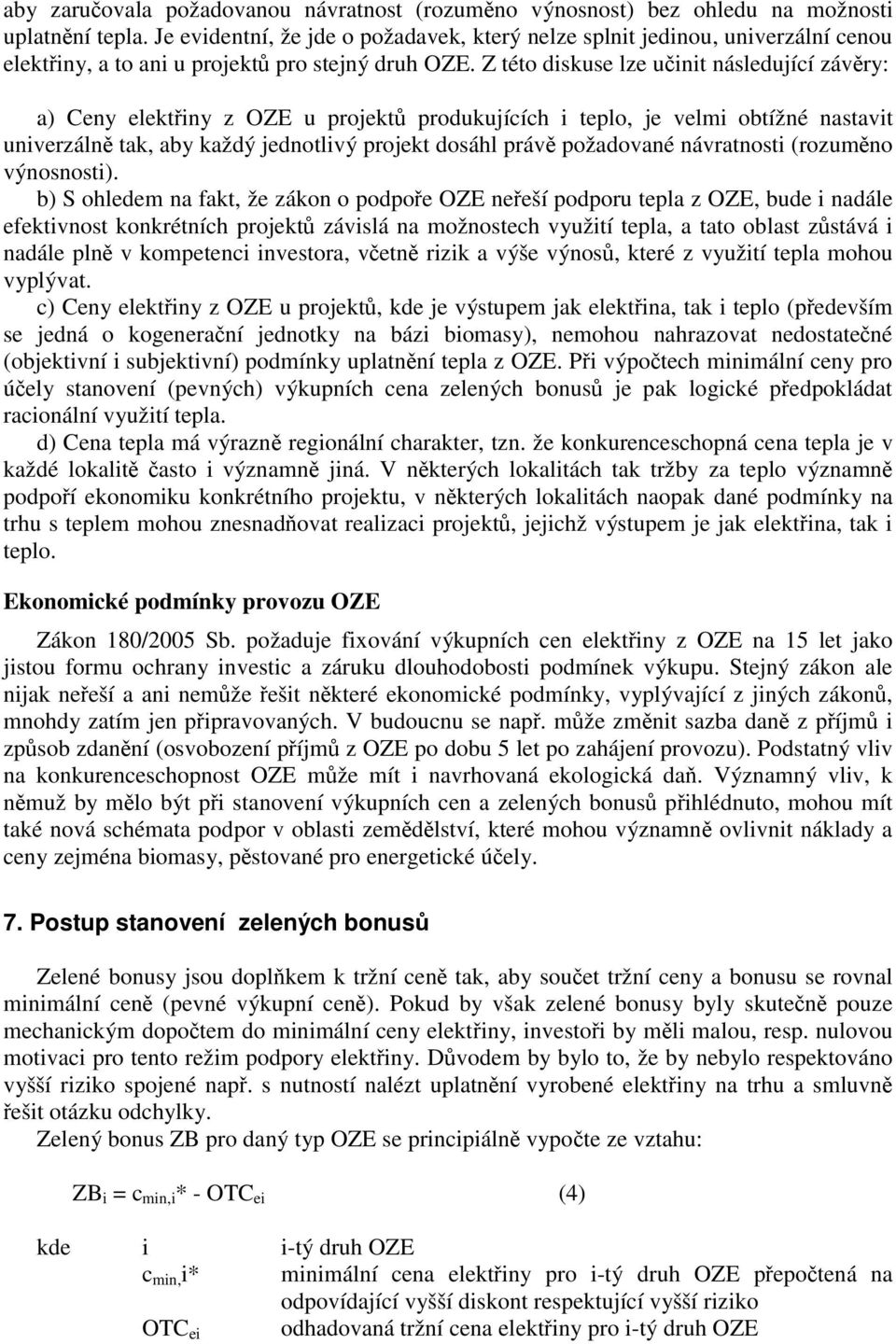 Z této diskuse lze učinit následující závěry: a) Ceny elektřiny z OZE u projektů produkujících i teplo, je velmi obtížné nastavit univerzálně tak, aby každý jednotlivý projekt dosáhl právě požadované