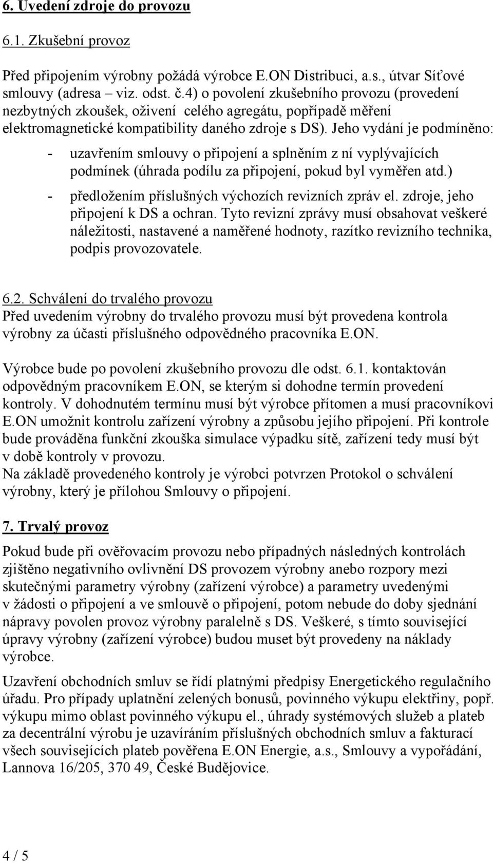 Jeho vydání je podmíněno: - uzavřením smlouvy o připojení a splněním z ní vyplývajících podmínek (úhrada podílu za připojení, pokud byl vyměřen atd.