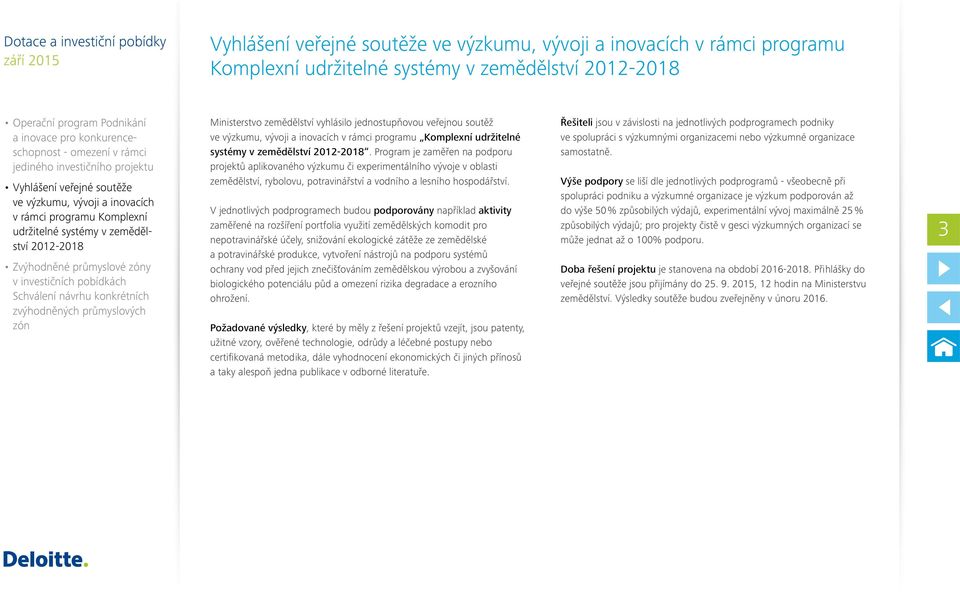 V jednotlivých podprogramech budou podporovány například aktivity zaměřené na rozšíření portfolia využití zemědělských komodit pro nepotravinářské účely, snižování ekologické zátěže ze zemědělské a