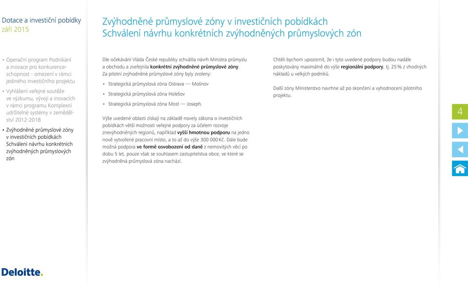Výše uvedené oblasti získají na základě novely zákona o investičních pobídkách větší možnosti veřejné podpory za účelem rozvoje znevýhodněných regionů, například vyšší hmotnou podporu na jedno nově