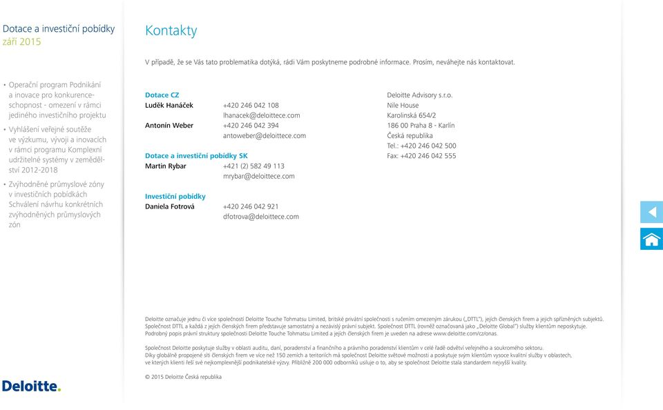com Investiční pobídky Daniela Fotrová +420 246 042 921 dfotrova@deloittece.com Deloitte Advisory s.r.o. Nile House Karolinská 654/2 186 00 Praha 8 - Karlín Česká republika Tel.
