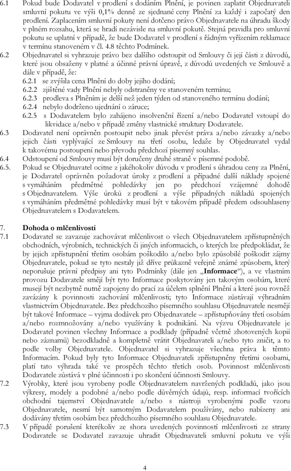 Stejná pravidla pro smluvní pokutu se uplatní v případě, že bude Dodavatel v prodlení s řádným vyřízením reklamace v termínu stanoveném v čl. 4.8 těchto Podmínek. 6.