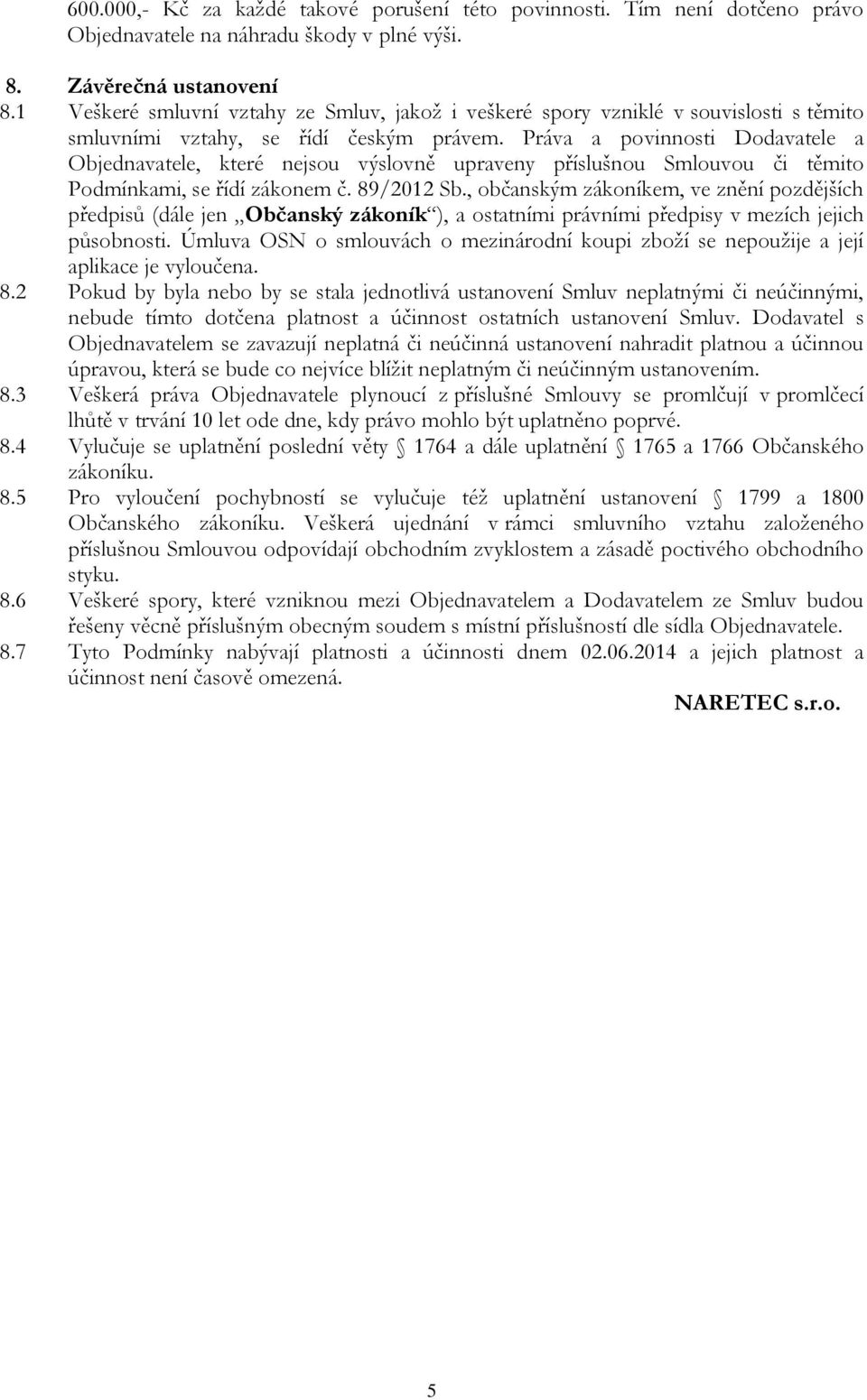 Práva a povinnosti Dodavatele a Objednavatele, které nejsou výslovně upraveny příslušnou Smlouvou či těmito Podmínkami, se řídí zákonem č. 89/2012 Sb.