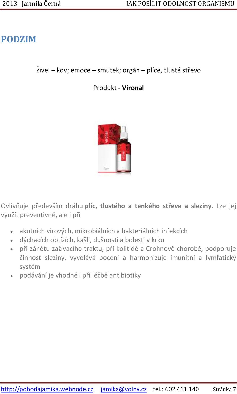 Lze jej využít preventivně, ale i při akutních virových, mikrobiálních a bakteriálních infekcích dýchacích obtížích, kašli, dušnosti a