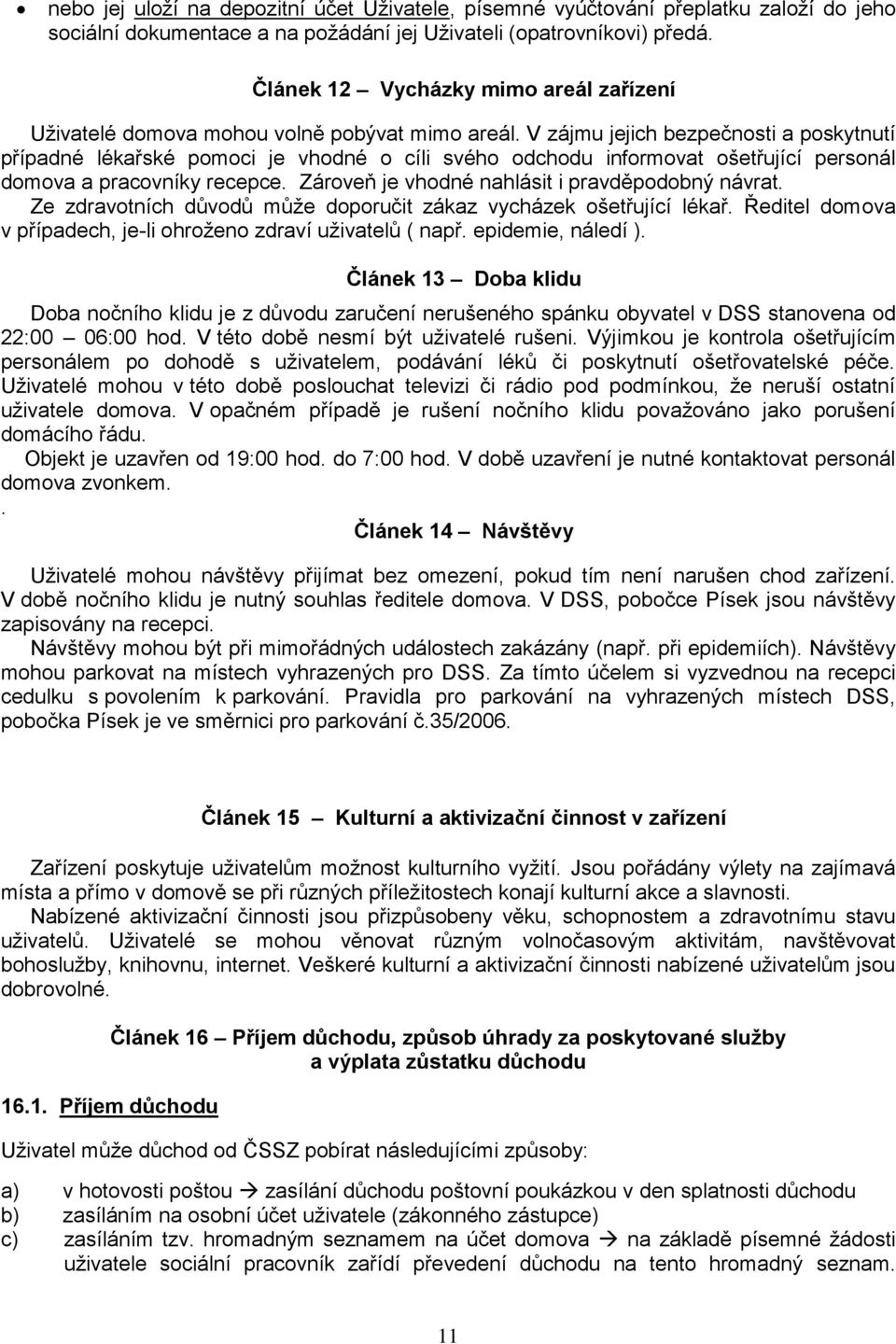 V zájmu jejich bezpečnosti a poskytnutí případné lékařské pomoci je vhodné o cíli svého odchodu informovat ošetřující personál domova a pracovníky recepce.