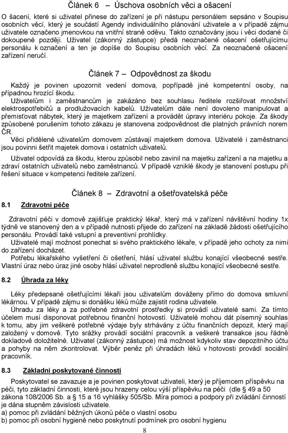 Uživatel (zákonný zástupce) předá neoznačené ošacení ošetřujícímu personálu k označení a ten je dopíše do Soupisu osobních věcí. Za neoznačené ošacení zařízení neručí.