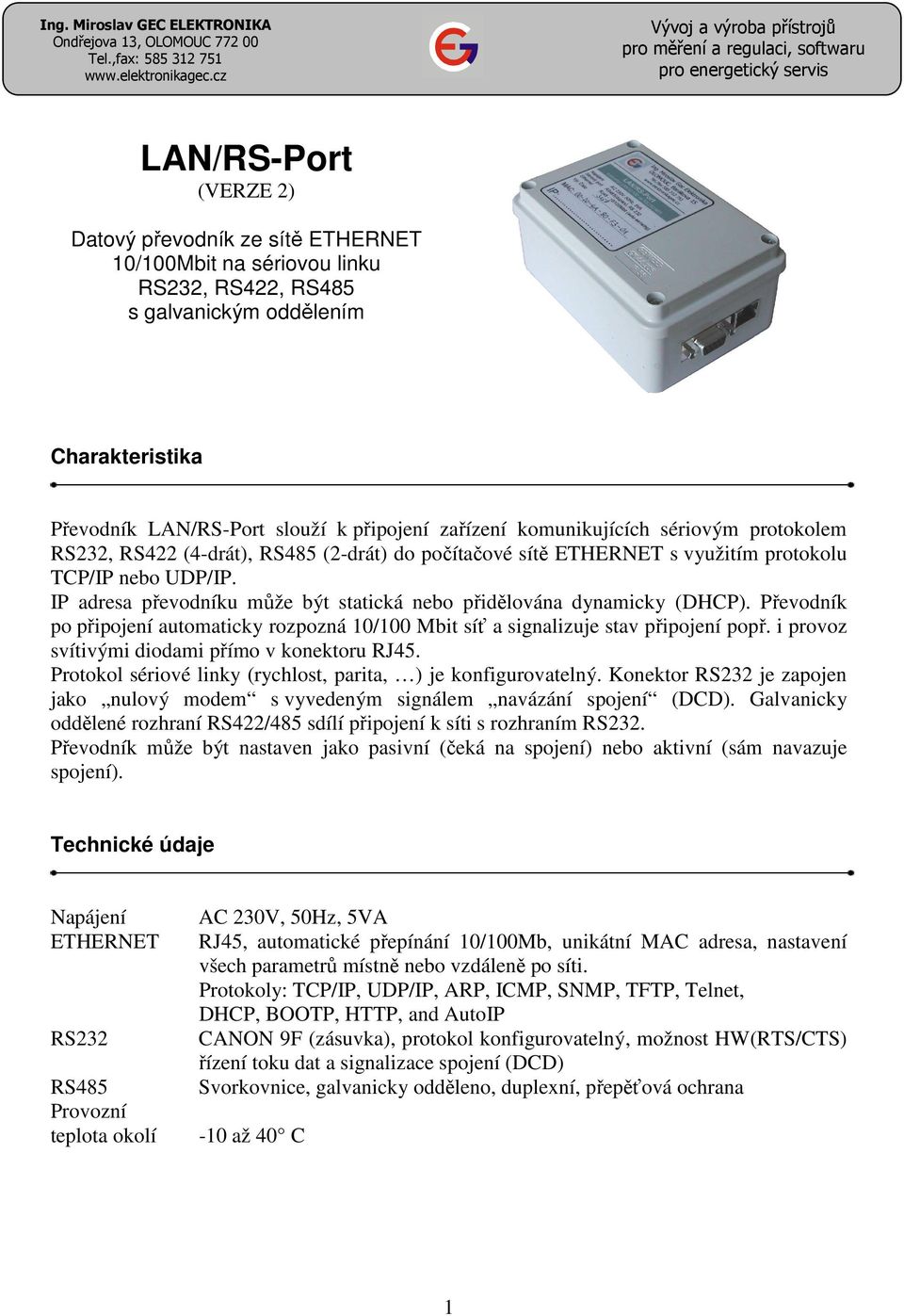 galvanickým oddělením Charakteristika Převodník LAN/RS-Port slouží k připojení zařízení komunikujících sériovým protokolem RS232, RS422 (4-drát), RS485 (2-drát) do počítačové sítě ETHERNET s využitím