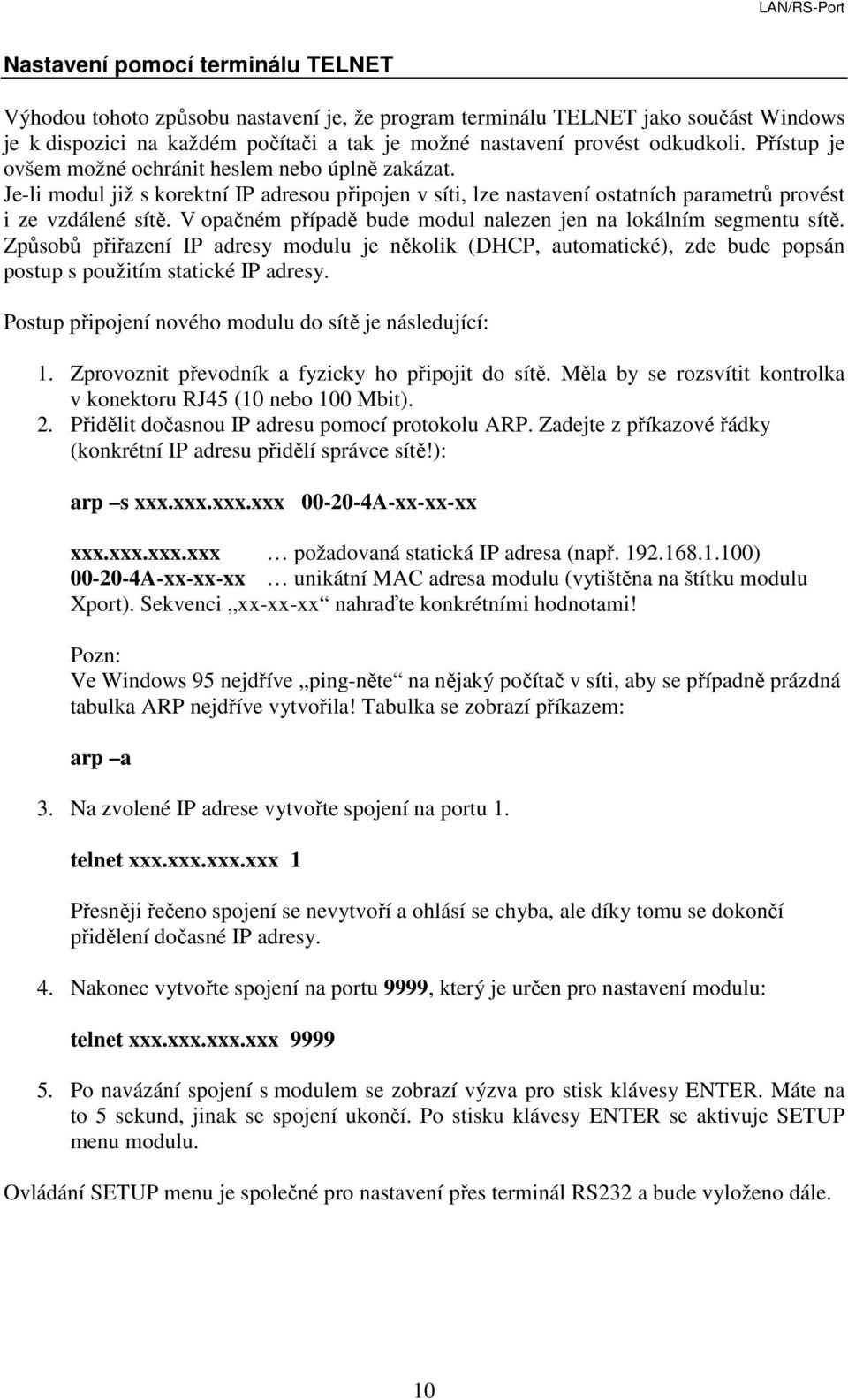 V opačném případě bude modul nalezen jen na lokálním segmentu sítě. Způsobů přiřazení IP adresy modulu je několik (DHCP, automatické), zde bude popsán postup s použitím statické IP adresy.