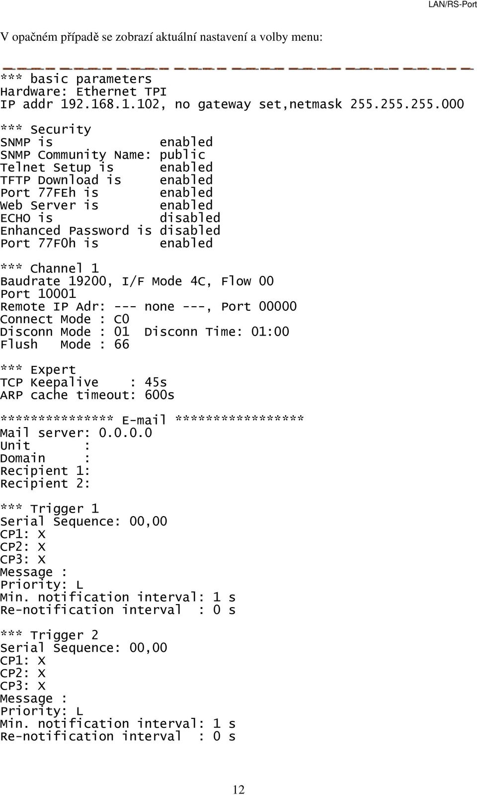 disabled Port 77F0h is enabled *** Channel 1 Baudrate 19200, I/F Mode 4C, Flow 00 Port 10001 Remote IP Adr: --- none ---, Port 00000 Connect Mode : C0 Disconn Mode : 01 Disconn Time: 01:00 Flush Mode