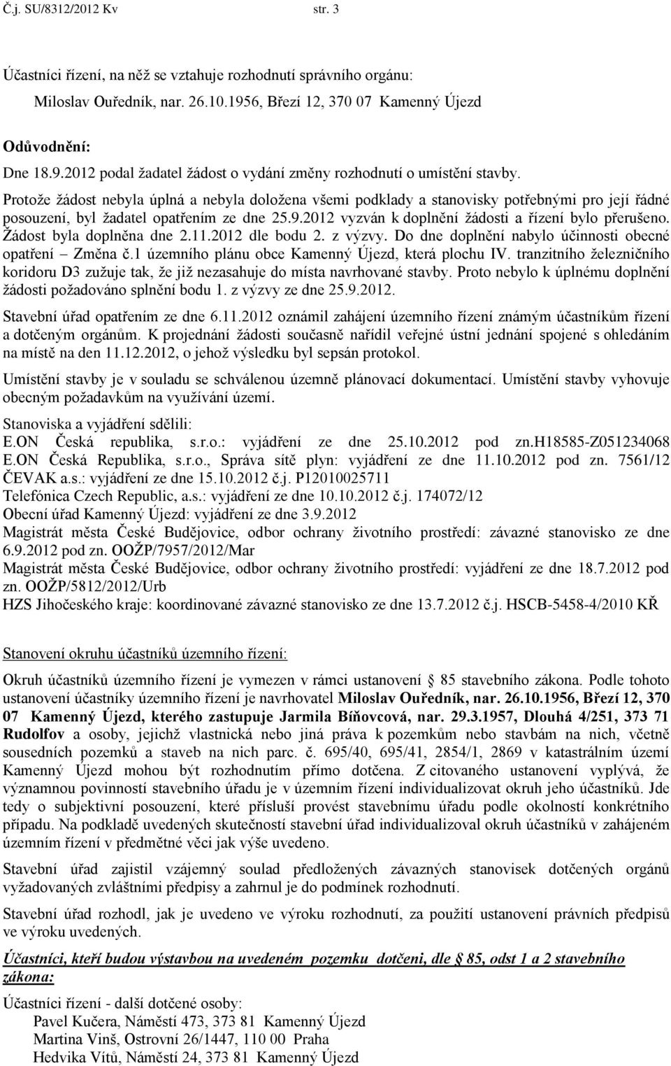 Žádost byla doplněna dne 2.11.2012 dle bodu 2. z výzvy. Do dne doplnění nabylo účinnosti obecné opatření Změna č.1 územního plánu obce Kamenný Újezd, která plochu IV.