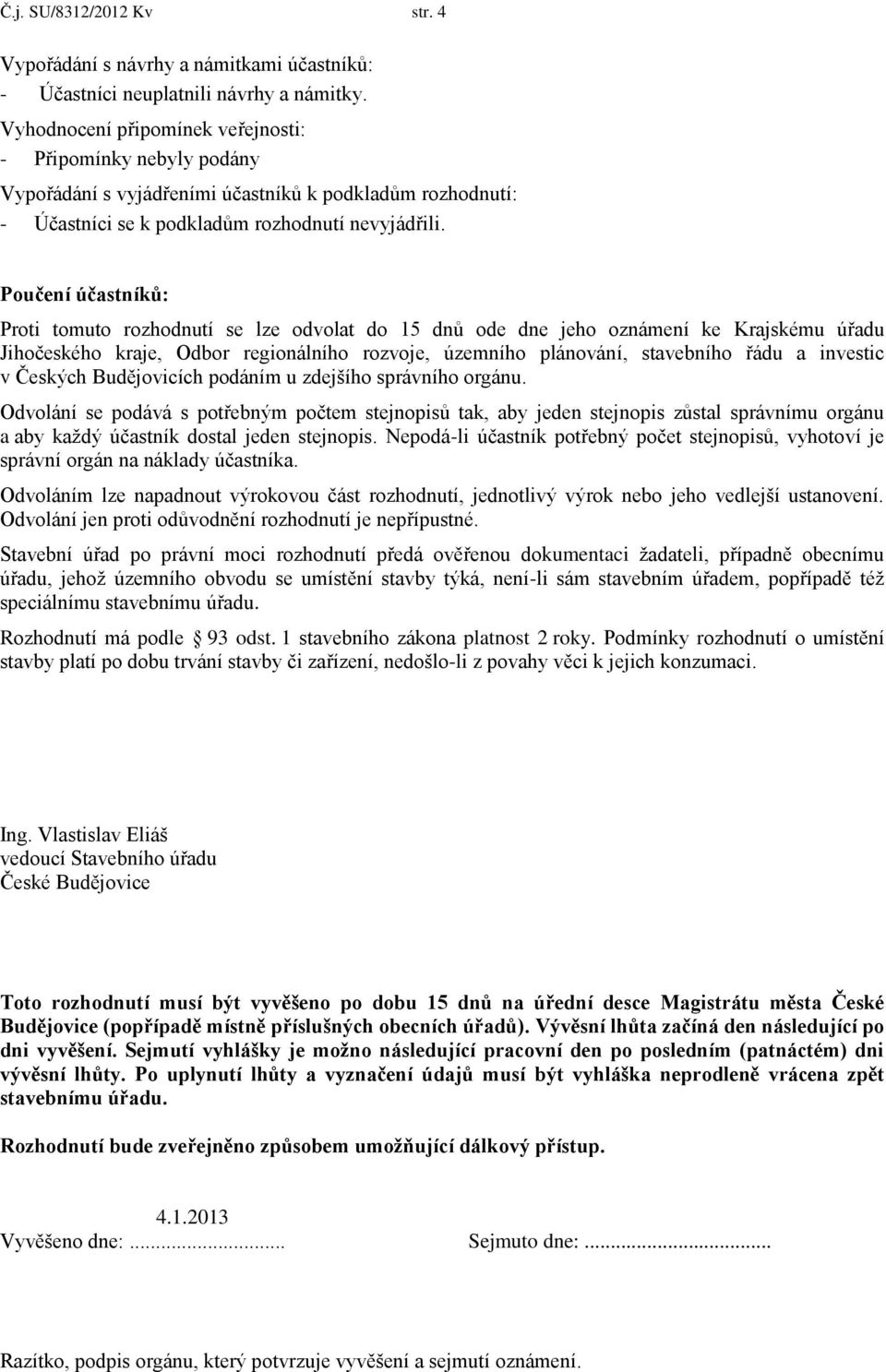 Poučení účastníků: Proti tomuto rozhodnutí se lze odvolat do 15 dnů ode dne jeho oznámení ke Krajskému úřadu Jihočeského kraje, Odbor regionálního rozvoje, územního plánování, stavebního řádu a