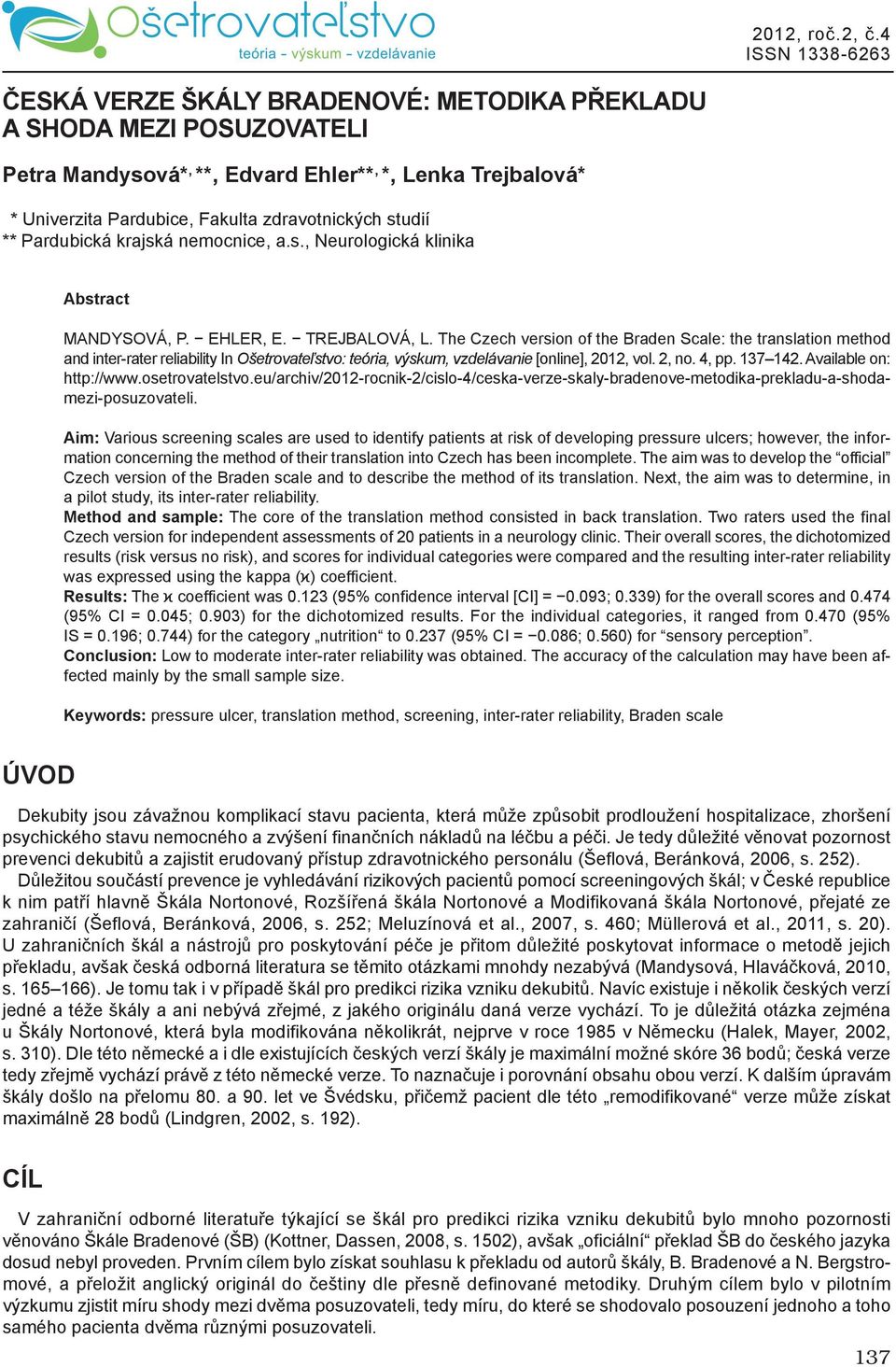 The Czech version of the Braden Scale: the translation method and inter-rater reliability In Ošetrovateľstvo: teória, výskum, vzdelávanie [online], 2012, vol. 2, no. 4, pp. 137 142.